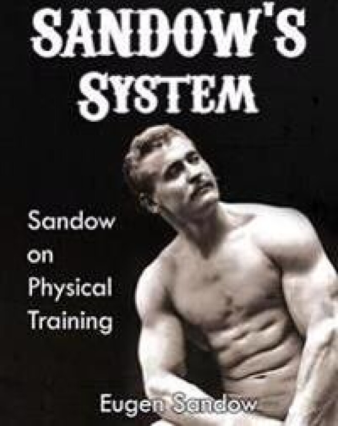 SANDOW'S System: Sandow on Physical Training (ORIGINAL 1894 VERSION, RESTORED)