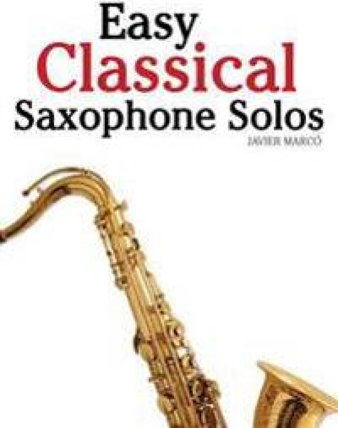 Easy Classical Saxophone Solos: For Alto, Baritone, Tenor & Soprano Saxophone Player. Featuring Music of Mozart, Handel, Strauss, Grieg and Other Comp