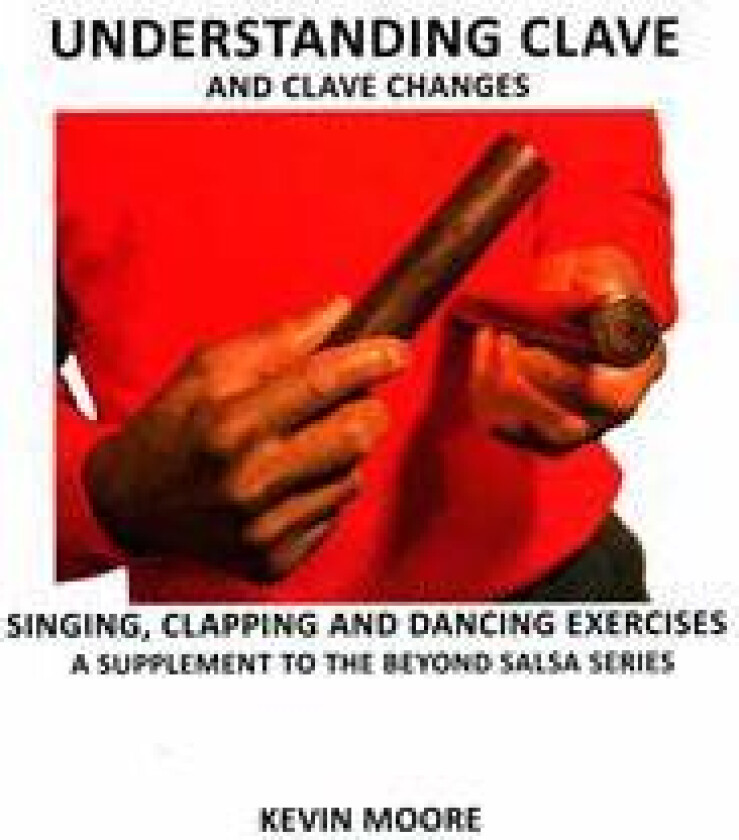 Understanding Clave and Clave Changes: Singing, Clapping and Dancing Exercises - A Supplement to the Beyond Salsa Series