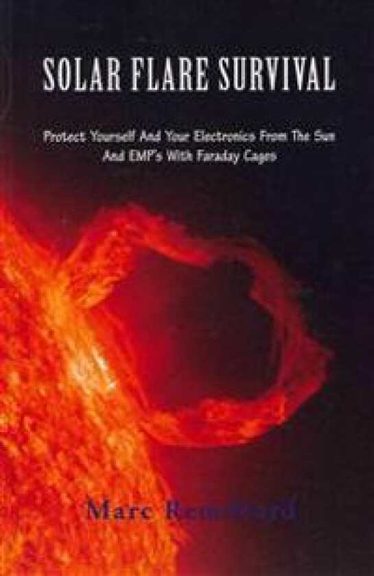 Solar Flare Survival: Protect Yourself and Your Electronics from the Sun and Emp's with Faraday Cages