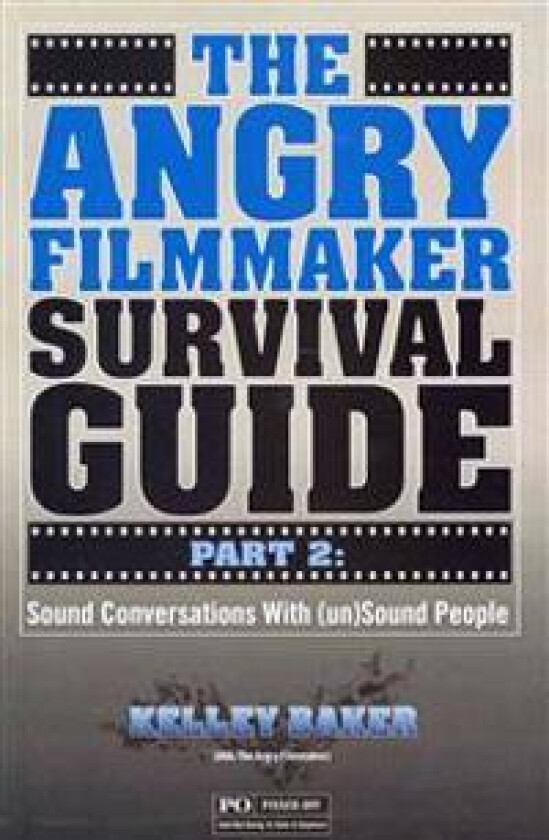 The Angry Filmmaker Survival Guide Part 2: Sound Conversations with (Un)Sound People