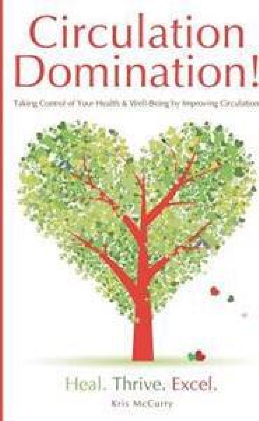 Circulation Domination: Taking Control of Your Health & Well-Being by Improving Circulation