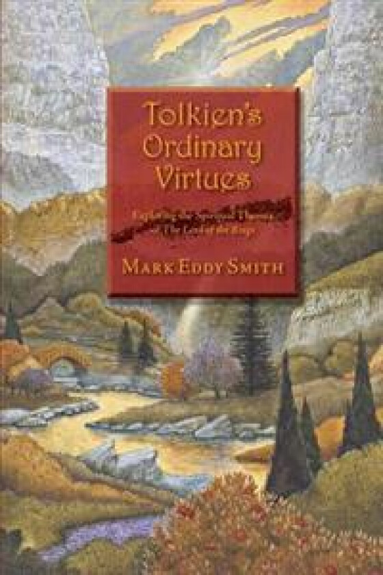 Tolkien's Ordinary Virtues: Exploring the Spiritual Themes of the Lord of the Rings