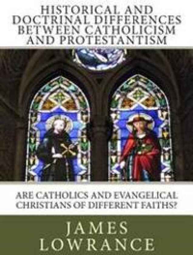 Historical and Doctrinal Differences Between Catholicism and Protestantism: Are Catholics and Evangelical Christians of Different Faiths?