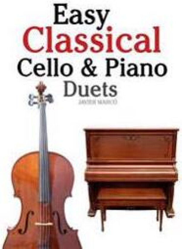 Easy Classical Cello & Piano Duets: Featuring Music of Bach, Mozart, Beethoven, Strauss and Other Composers.