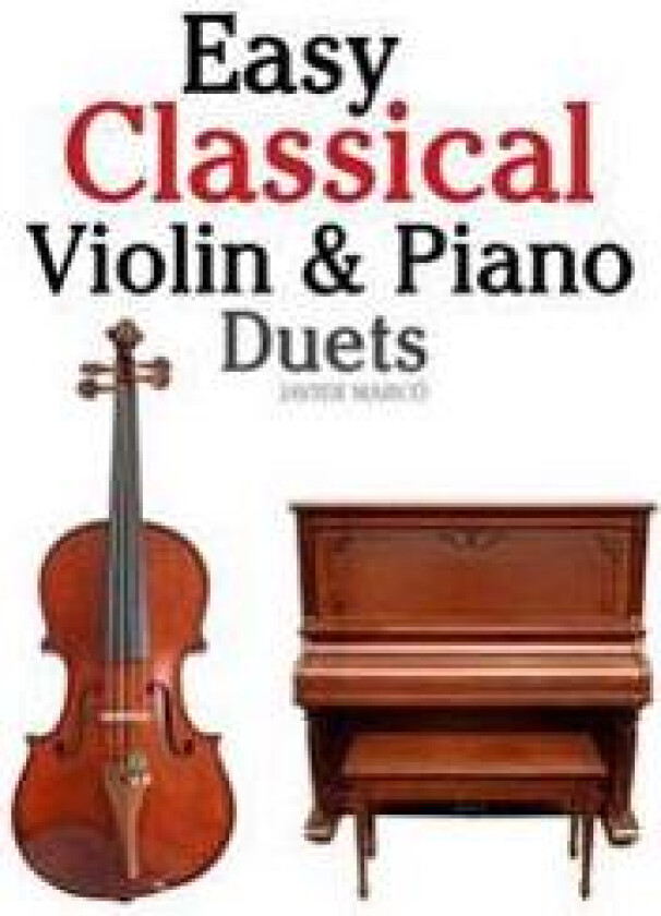 Easy Classical Violin & Piano Duets: Featuring Music of Bach, Mozart, Beethoven, Strauss and Other Composers.
