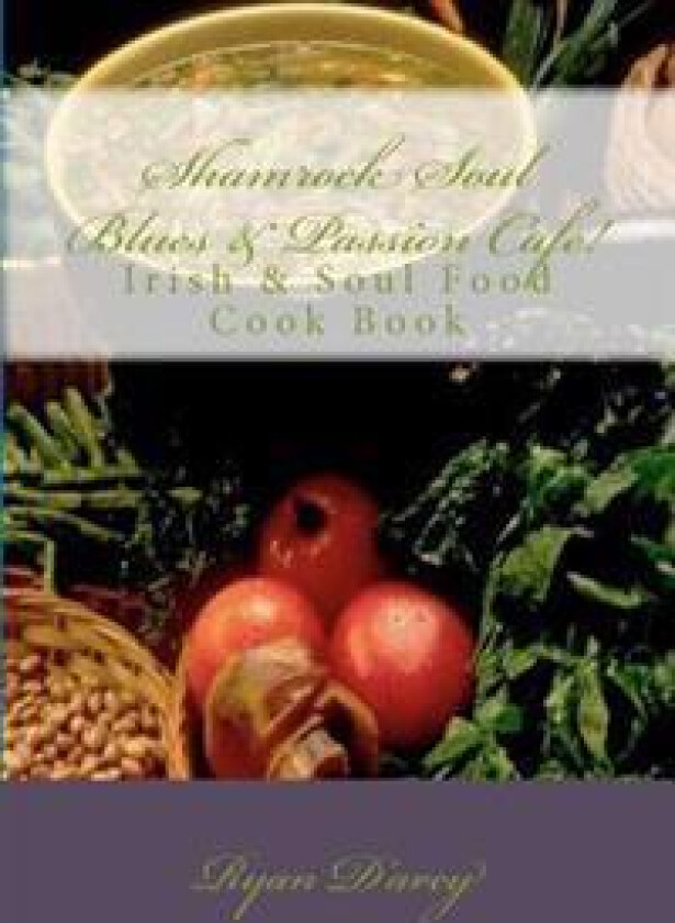 Shamrock Soul Blues and Passion Cafe Irish & Soul Food Cook Book