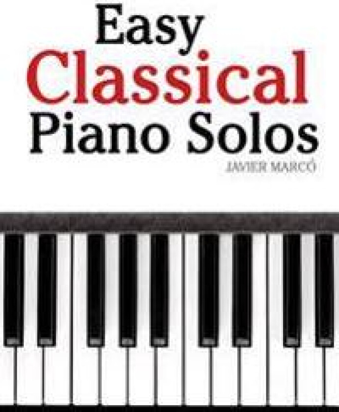 Easy Classical Piano Solos: Featuring Music of Bach, Mozart, Beethoven, Brahms and Others.