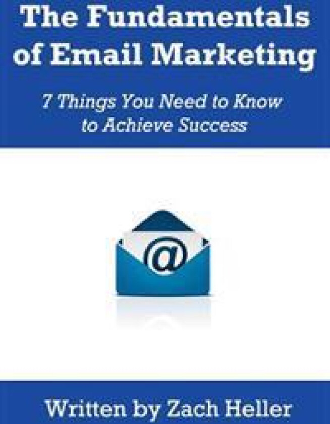 The Fundamentals of Email Marketing: 7 Things You Need to Know to Achieve Success
