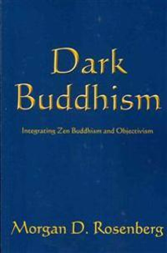 Dark Buddhism: Integrating Zen Buddhism and Objectivism