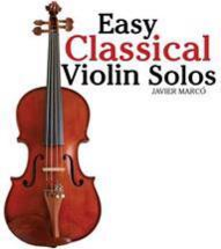 Easy Classical Violin Solos: Featuring Music of Bach, Mozart, Beethoven, Vivaldi and Other Composers.
