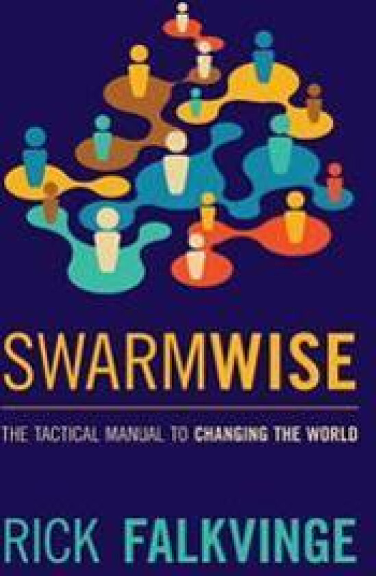 Swarmwise: The Tactical Manual to Changing the World