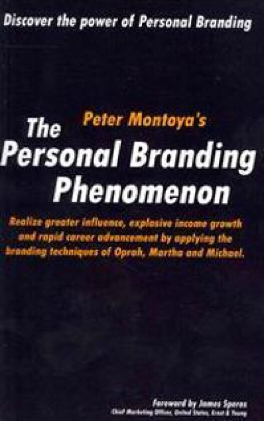 The Personal Branding Phenomenon: Realize greater influence, explosive income growth and rapid career advancement by applying the branding techniques