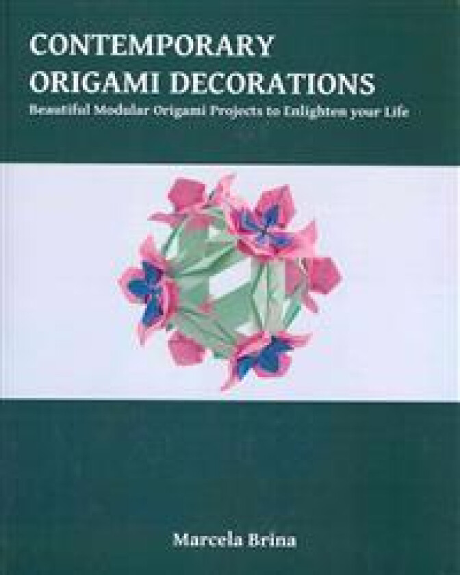 Contemporary Origami Decorations: Beautiful Modular Origami Projects to Enlighten Your Life