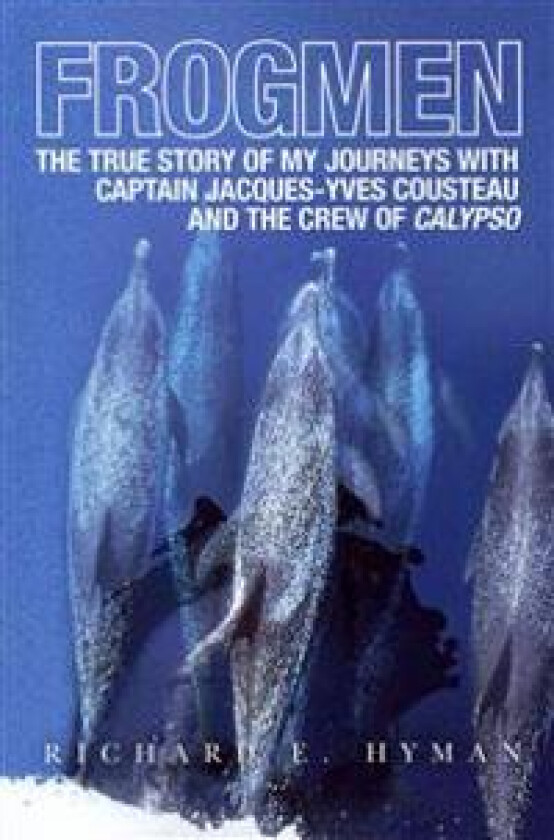 Frogmen: The True Story of My Journeys with Captain Jacques-Yves Cousteau and the Crew of Calypso