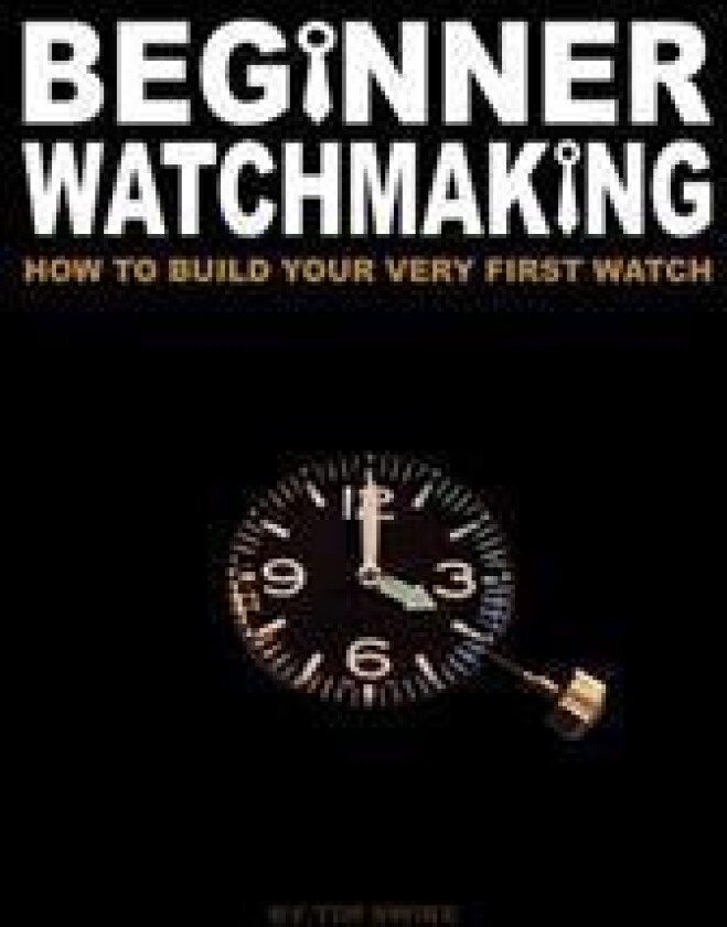 Beginner Watchmaking: How to Build Your Very First Watch