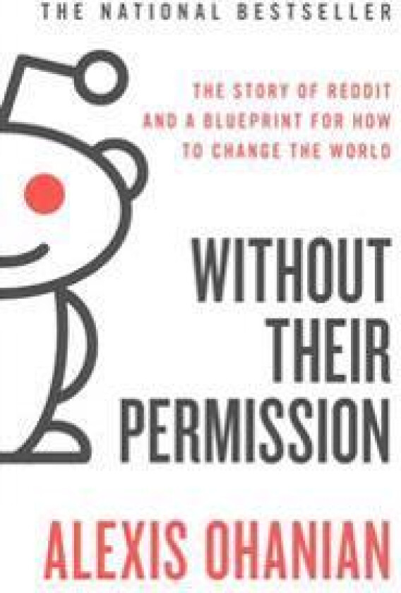 Without Their Permission: The Story of Reddit and a Blueprint for How to Change the World