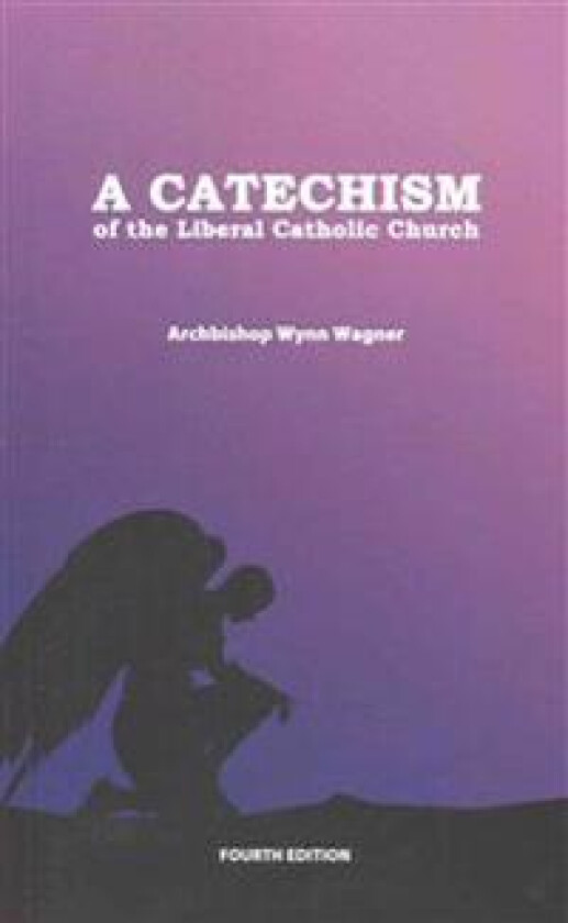 A Catechism of the Liberal Catholic Church: Fourth Edition