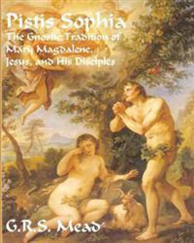 Pistis Sophia: The Gnostic Tradition of Mary Magdalene, Jesus, and His Disciples