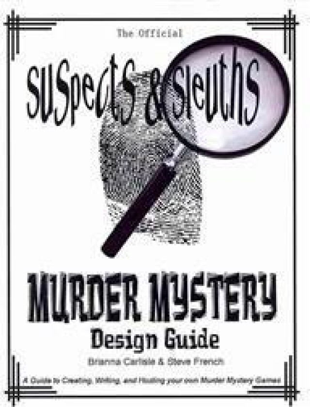 Suspects & Sleuth's Murder Mystery Design Guide: A Guide to Creating, Writing, and Hosting your own Murder Mystery Dinner Party Games