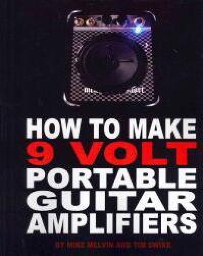 How to Make 9 Volt Portable Guitar Amplifiers: Build your very own mini boutique practice amp