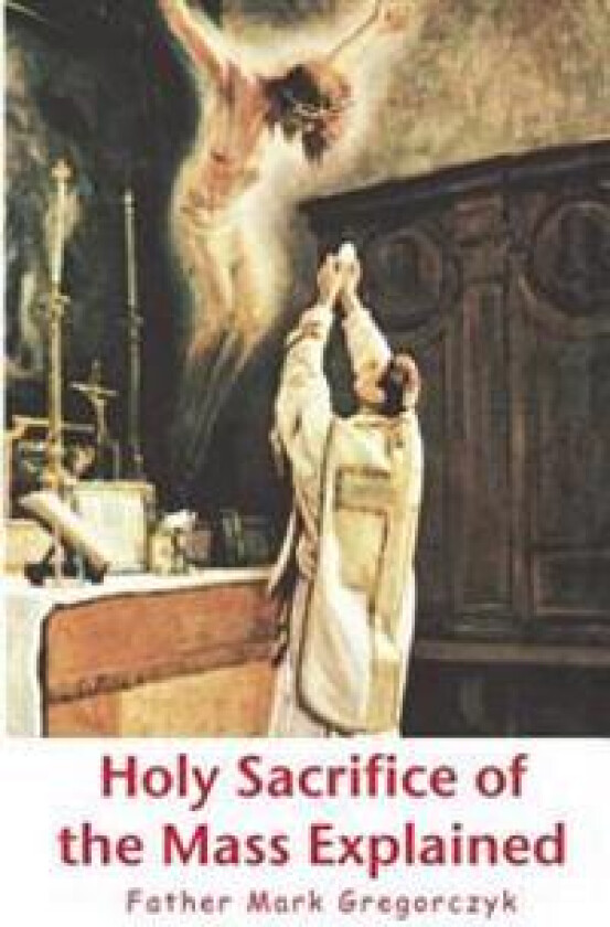 Holy Sacrifice of the Mass Explained: Ancient Roman Rite
