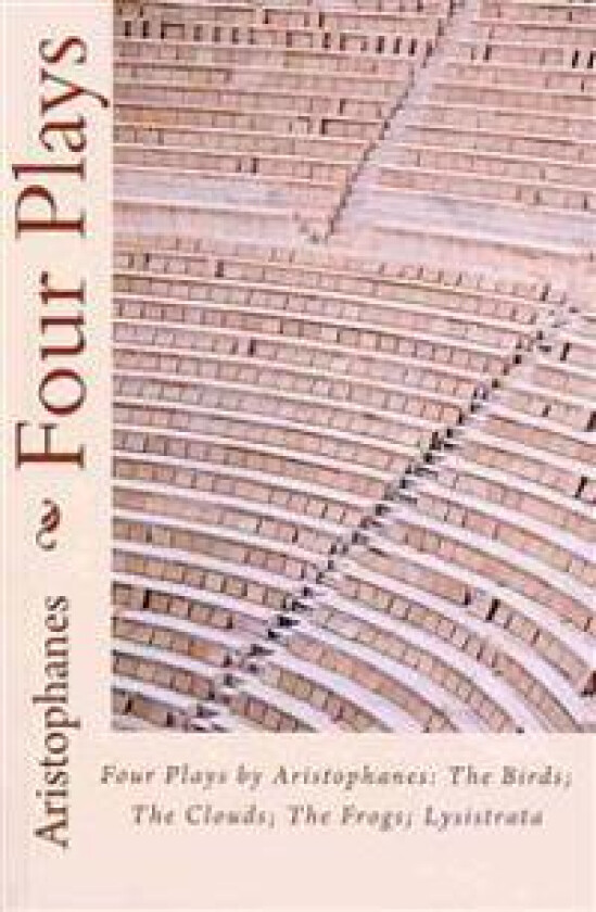 Four Plays by Aristophanes: The Birds; The Clouds; The Frogs; Lysistrata