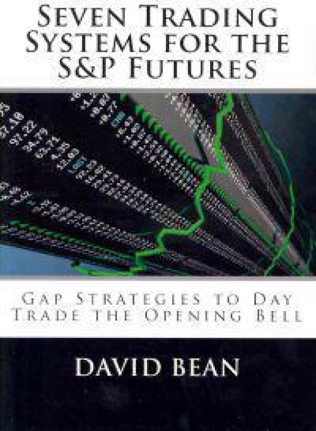 Seven Trading Systems for the S&p Futures: Gap Strategies to Day Trade the Opening Bell