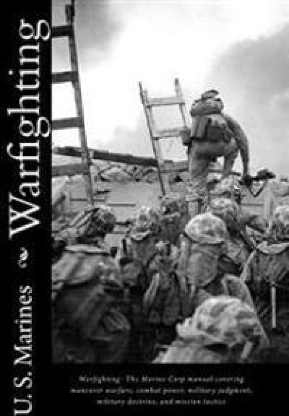 Warfighting: The Marine Corp Manual Covering Maneuver Warfare, Combat Power, Military Judgment, Military Doctrine, and Mission Tact
