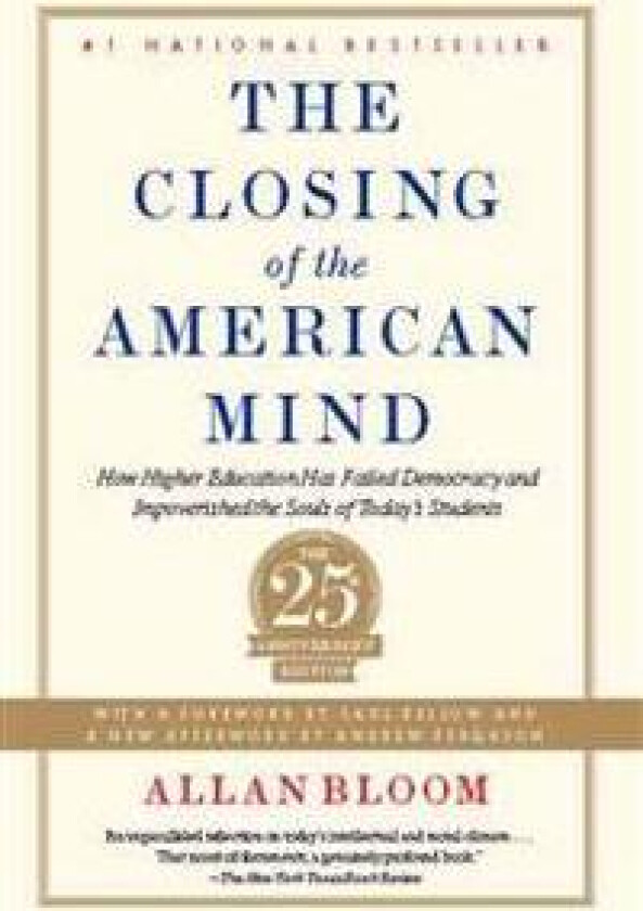 The Closing of the American Mind: How Higher Education Has Failed Democracy and Impoverished the Souls of Today's Students