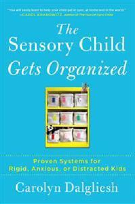 The Sensory Child Gets Organized: Proven Systems for Rigid, Anxious, or Distracted Kids