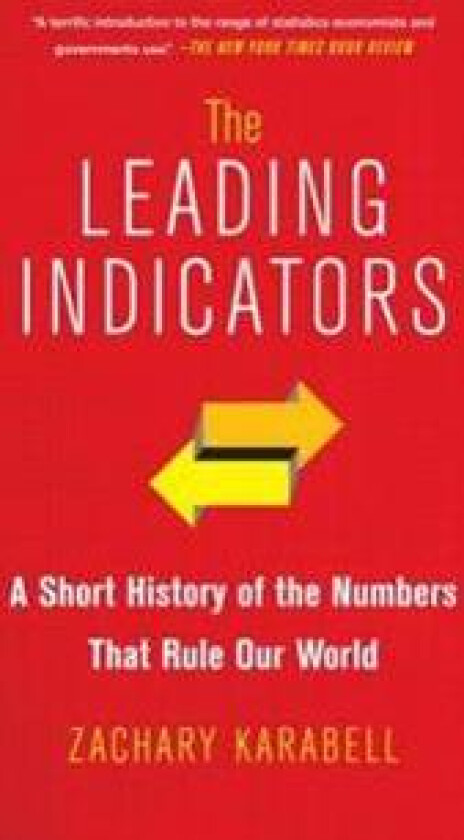 The Leading Indicators: A Short History of the Numbers That Rule Our World