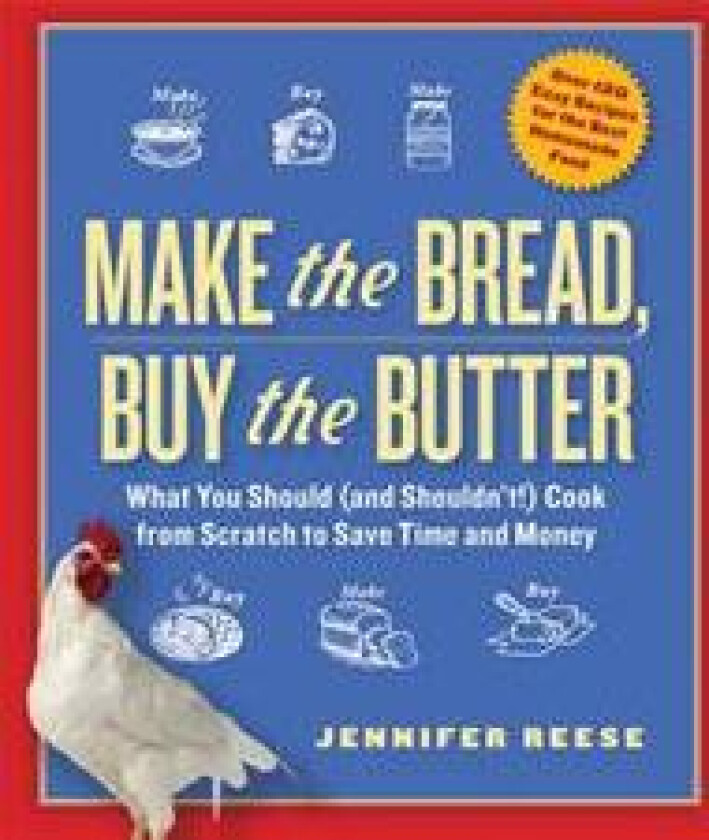Make the Bread, Buy the Butter: What You Should (and Shouldn't) Cook from Scratch to Save Time and Money