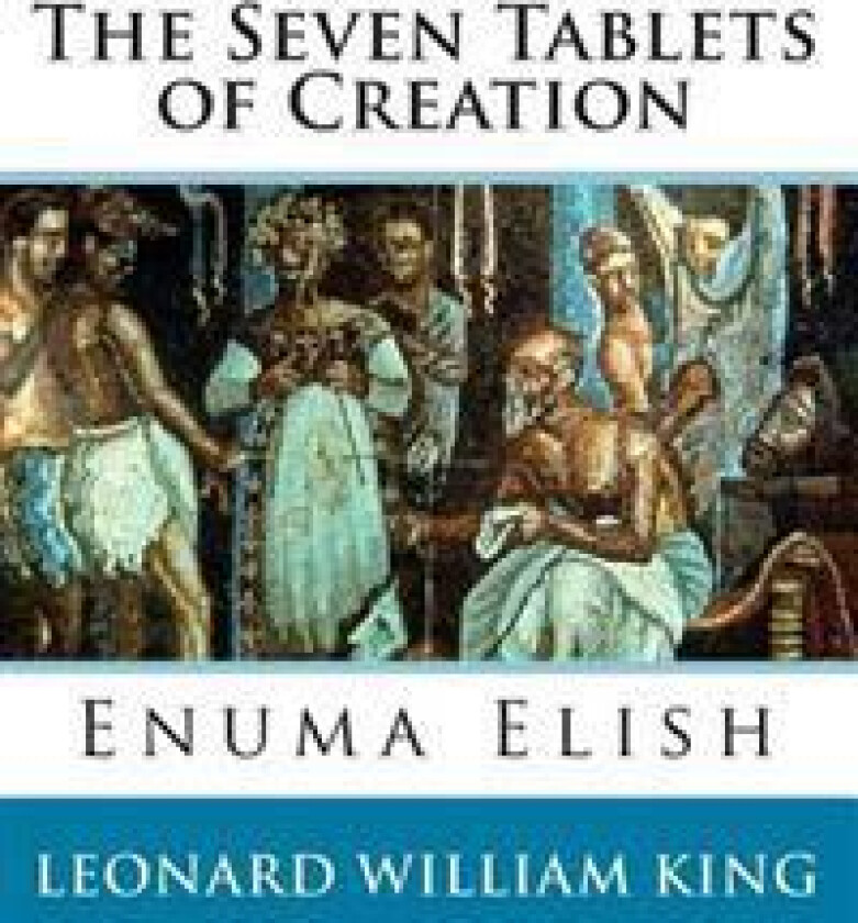 The Seven Tablets of Creation: Enuma Elish Complete