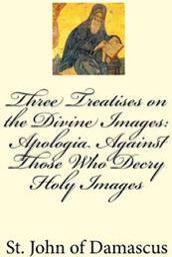 Three Treatises on the Divine Images: Apologia Against Those Who Decry Holy Images