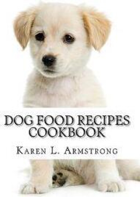 Dog Food Recipes Cookbook: Dog Treat Recipes, Raw Dog Food Recipes and Healthy Dog Food Secrets