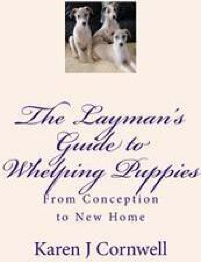 The Layman's Guide to Whelping Puppies: From Conception to Sale