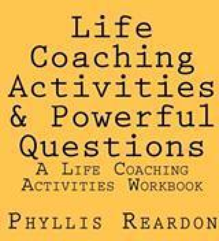 Life Coaching Activities and Powerful Questions: A Life Coaching Activities Workbook