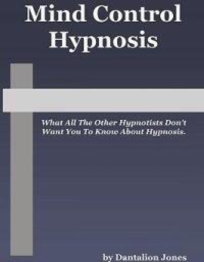Mind Control Hypnosis: What All the Other Hypnotists Don't Want You to Know about Hypnosis