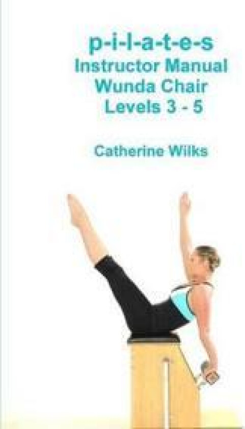 p-i-l-a-t-e-s Instructor Manual Wunda Chair Levels 3 - 5