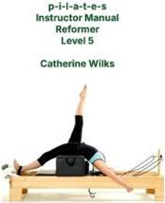 p-i-l-a-t-e-s Instructor Manual Reformer Level 5