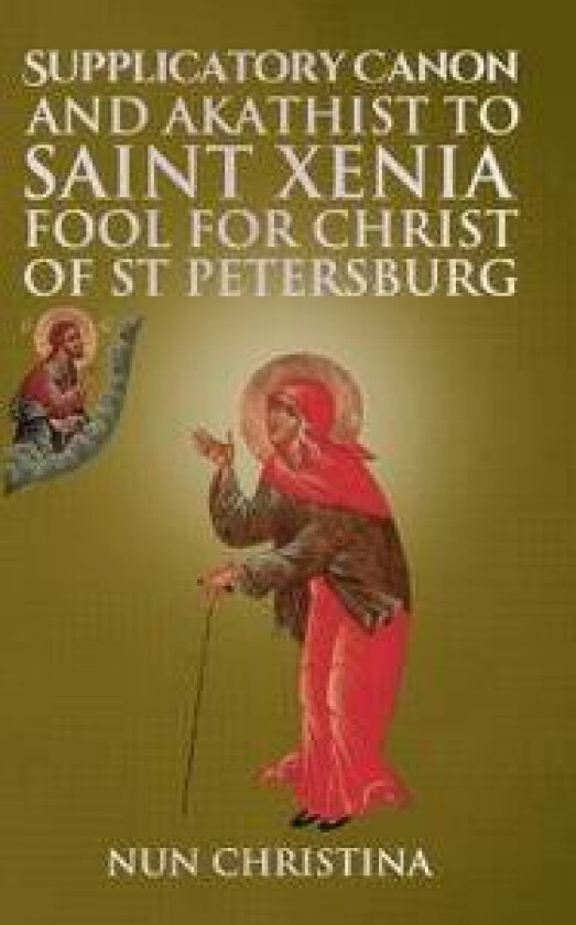 Supplicatory Canon and Akathist to Saint Xenia Fool for Christ of St Petersburg