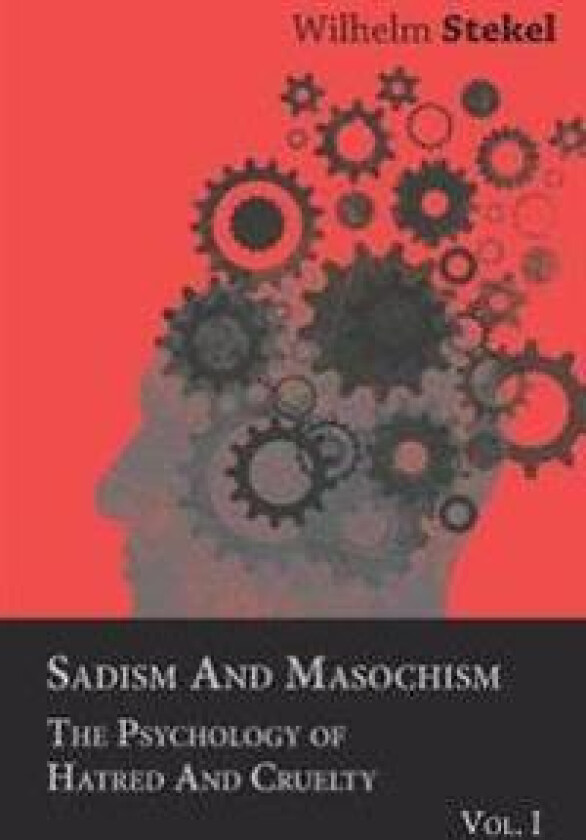 Sadism And Masochism - The Psychology Of Hatred And Cruelty - Vol. I.
