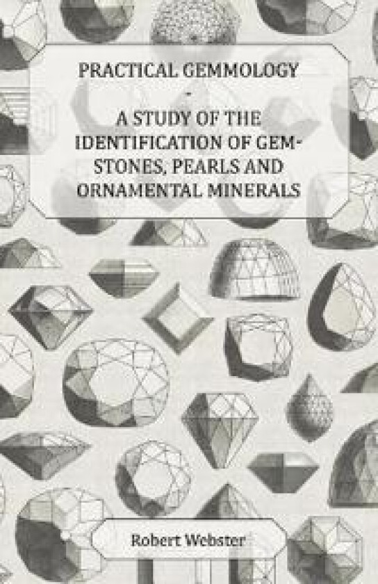 Practical Gemmology - A Study of the Identification of Gem-Stones, Pearls, And Ornamental Minerals