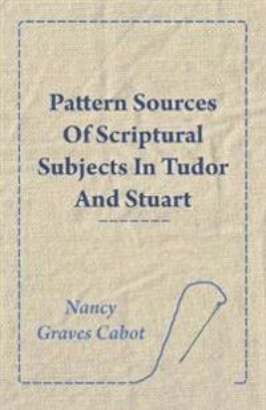 Pattern Sources Of Scriptural Subjects In Tudor And Stuart Embroideries
