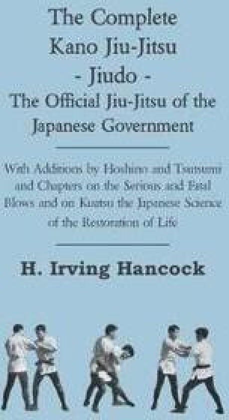 The Complete Kano Jiu-Jitsu - Jiudo - The Official Jiu-Jitsu Of The Japanese Government - With Additions By Hoshino And Tsutsumi And Chapters On The