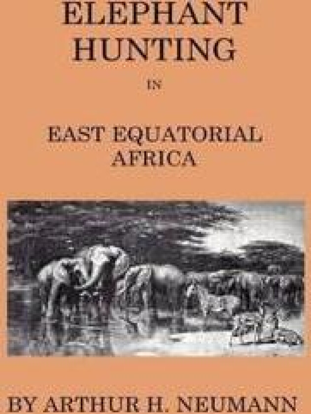 Elephant-Hunting In East Equatorial Africa - Being An Account Of Three Years' Ivory-Hunting Under Mount Kenia And Amoung The Ndorobo Savages Of The