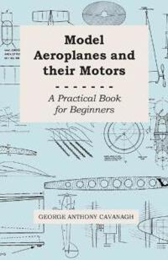 Model Aeroplanes And Their Motors, A Practical Book For Beginners