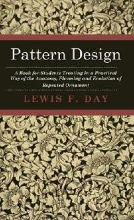 Pattern Design - A Book For Students Treating In A Practical Way Of The Anatomy, Planning And Evolution Of Repeated Ornament