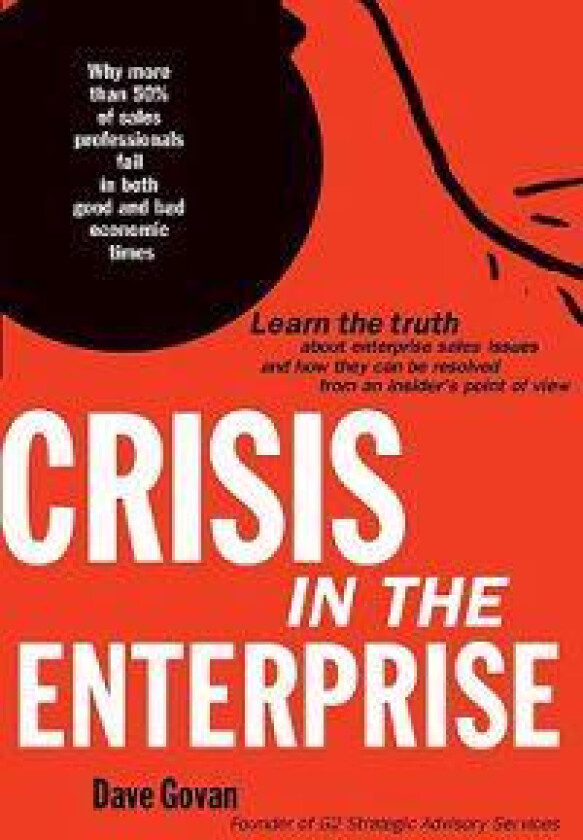 Crisis In The Enterprise: Why more than 50% of sales professionals fail in both good and bad economic times